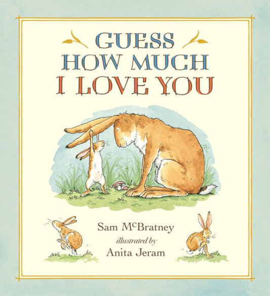 Guess How Much I Love You: (A Cherished Classic About Little Nutbrown Hare Loving Right Up to the Moon and Back An Ideal Baby Book for Baby Shower Gifts)