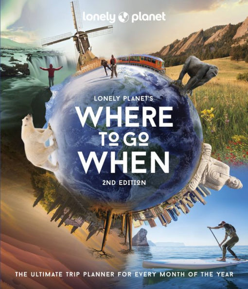 Lonely Planet's Where to Go When: The Ultimate Month-by-Month Travel Planner with 300+ Destinations(E-B00KS) DIGITAL BOOK